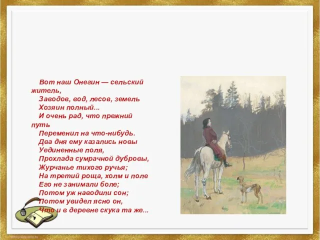 Вот наш Онегин — сельский житель, Заводов, вод, лесов, земель Хозяин полный...