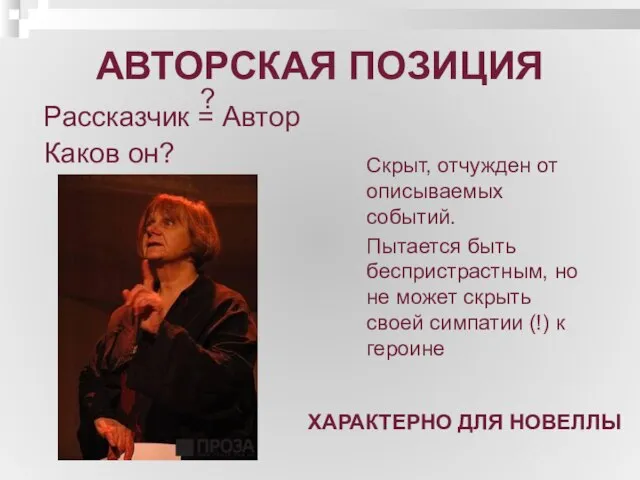 АВТОРСКАЯ ПОЗИЦИЯ Рассказчик = Автор Каков он? ? Скрыт, отчужден от описываемых