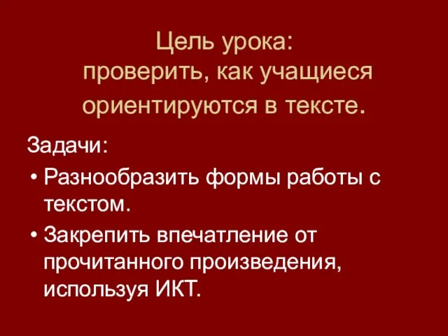 Цель урока: проверить, как учащиеся ориентируются в тексте. Задачи: Разнообразить формы работы