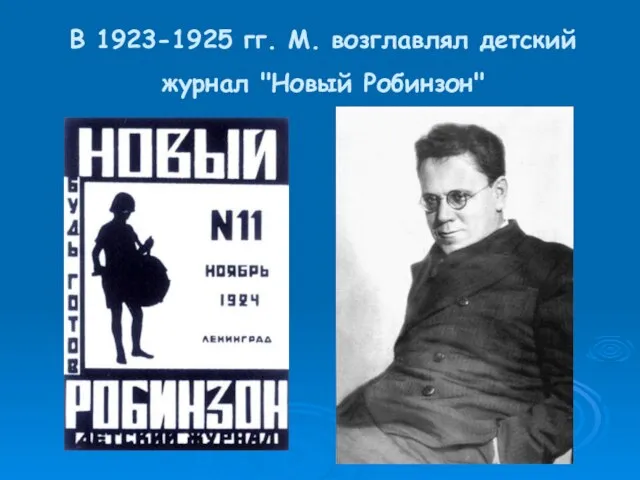 В 1923-1925 гг. М. возглавлял детский журнал "Новый Робинзон"