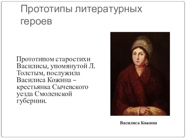 Прототипы литературных героев Прототипом старостихи Василисы, упомянутой Л.Толстым, послужила Василиса Кожина –