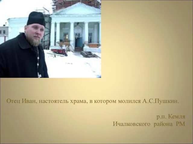 Отец Иван, настоятель храма, в котором молился А.С.Пушкин. р.п. Кемля Ичалковского района РМ