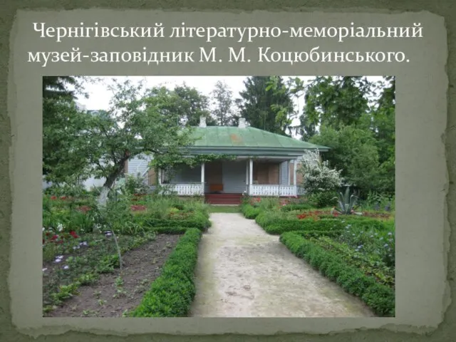 Чернігівський літературно-меморіальний музей-заповідник М. М. Коцюбинського.