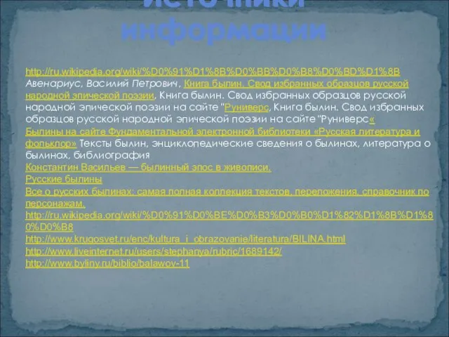 Источники информации http://ru.wikipedia.org/wiki/%D0%91%D1%8B%D0%BB%D0%B8%D0%BD%D1%8B Авенариус, Василий Петрович, Книга былин. Свод избранных образцов русской