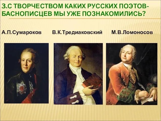 3.С ТВОРЧЕСТВОМ КАКИХ РУССКИХ ПОЭТОВ-БАСНОПИСЦЕВ МЫ УЖЕ ПОЗНАКОМИЛИСЬ? А.П.Сумароков В.К.Тредиаковский М.В.Ломоносов