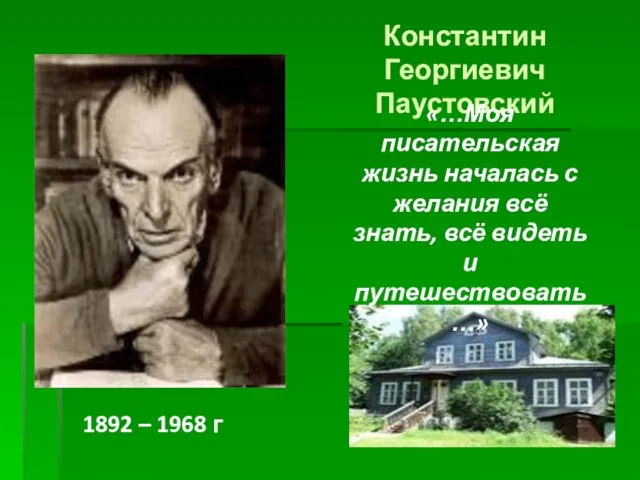 Константин Георгиевич Паустовский 1892 – 1968 г «…Моя писательская жизнь началась с