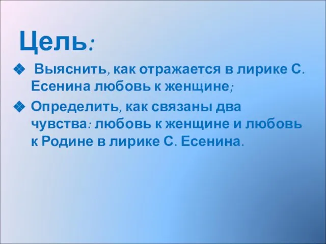 Цель: Выяснить, как отражается в лирике С. Есенина любовь к женщине; Определить,