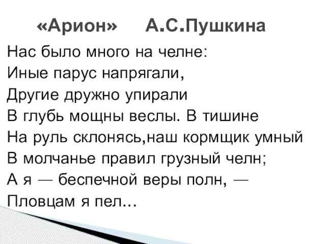 Нас было много на челне: Иные парус напрягали, Другие дружно упирали В