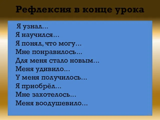 Рефлексия в конце урока Я узнал... Я научился... Я понял, что могу...