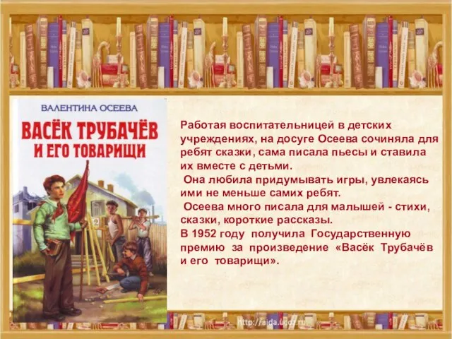 Работая воспитательницей в детских учреждениях, на досуге Осеева сочиняла для ребят сказки,