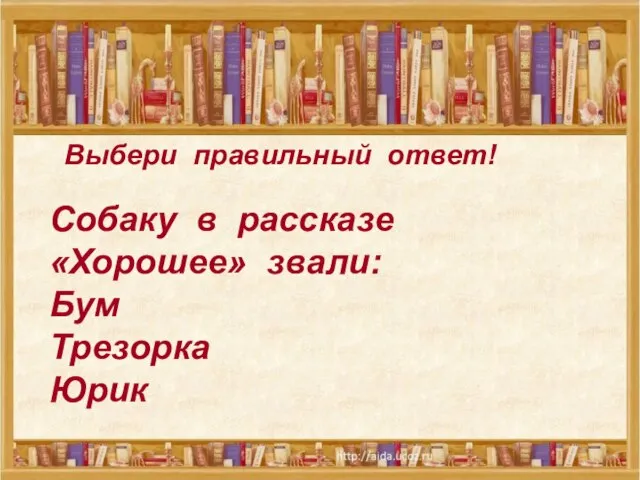 Выбери правильный ответ! Собаку в рассказе «Хорошее» звали: Бум Трезорка Юрик