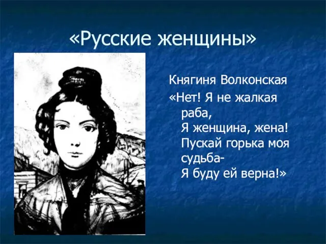 «Русские женщины» Княгиня Волконская «Нет! Я не жалкая раба, Я женщина, жена!