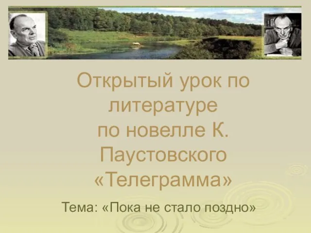 Открытый урок по литературе по новелле К.Паустовского «Телеграмма» Тема: «Пока не стало поздно»