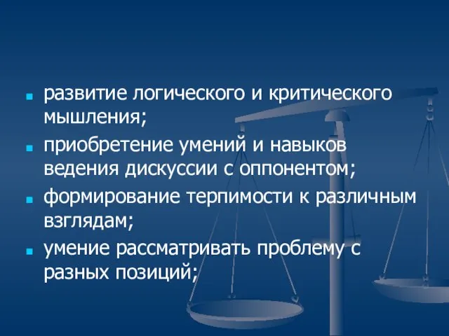 развитие логического и критического мышления; приобретение умений и навыков ведения дискуссии с