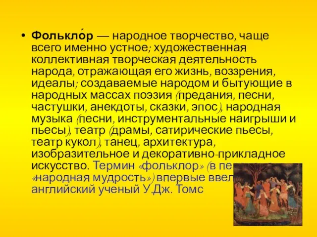 Фолькло́р — народное творчество, чаще всего именно устное; художественная коллективная творческая деятельность