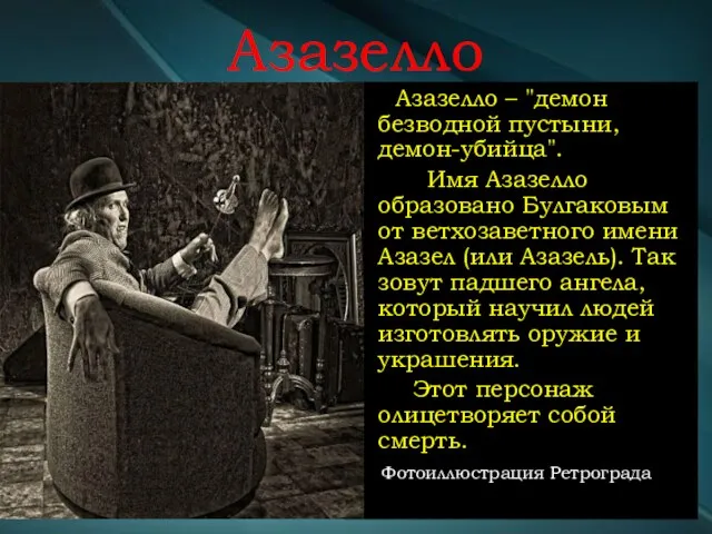 Азазелло Азазелло – "демон безводной пустыни, демон-убийца". Имя Азазелло образовано Булгаковым от