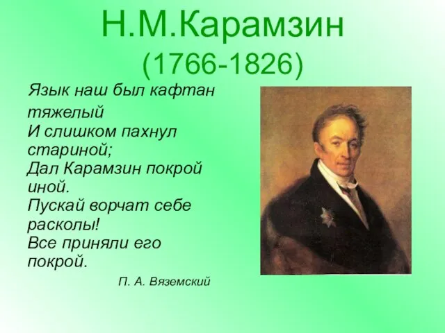 Н.М.Карамзин (1766-1826) Язык наш был кафтан тяжелый И слишком пахнул стариной; Дал