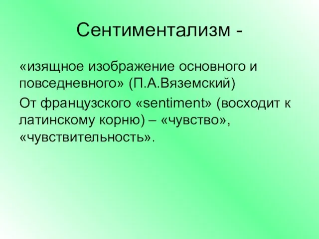 Сентиментализм - «изящное изображение основного и повседневного» (П.А.Вяземский) От французского «sentiment» (восходит