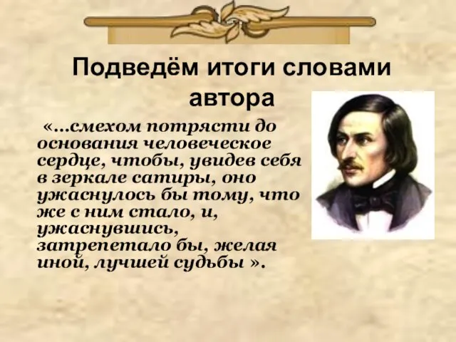 Подведём итоги словами автора «…смехом потрясти до основания человеческое сердце, чтобы, увидев