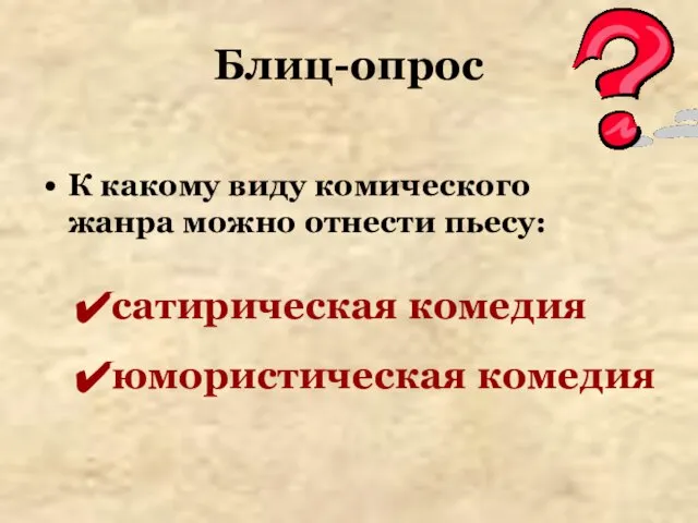 Блиц-опрос К какому виду комического жанра можно отнести пьесу: сатирическая комедия юмористическая комедия