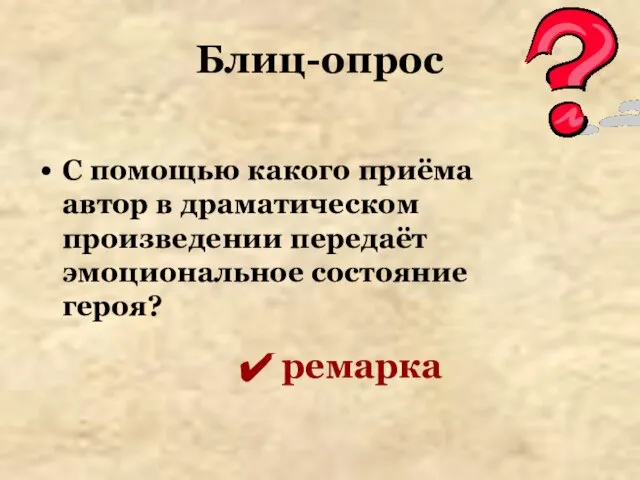 Блиц-опрос С помощью какого приёма автор в драматическом произведении передаёт эмоциональное состояние героя? ремарка