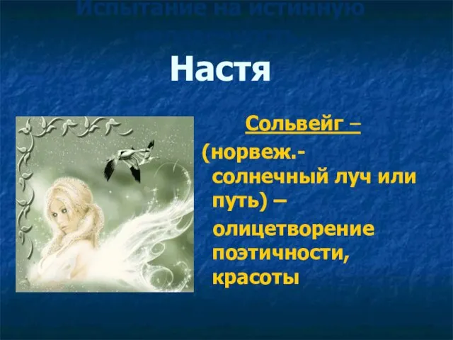 Испытание на истинную человечность. Настя Сольвейг – (норвеж.- солнечный луч или путь) – олицетворение поэтичности, красоты