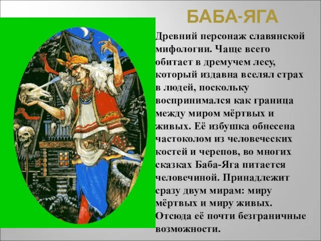 БАБА-ЯГА Древний персонаж славянской мифологии. Чаще всего обитает в дремучем лесу, который