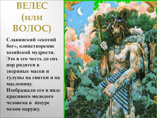 ВЕЛЕС (или ВОЛОС) Славянский «скотий бог», олицетворение хозяйской мудрости. Это в его