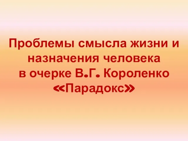 Проблемы смысла жизни и назначения человека в очерке В.Г. Короленко «Парадокс»