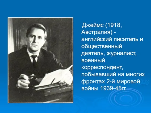 Джеймс (1918, Австралия) - английский писатель и общественный деятель, журналист, военный корреспондент,