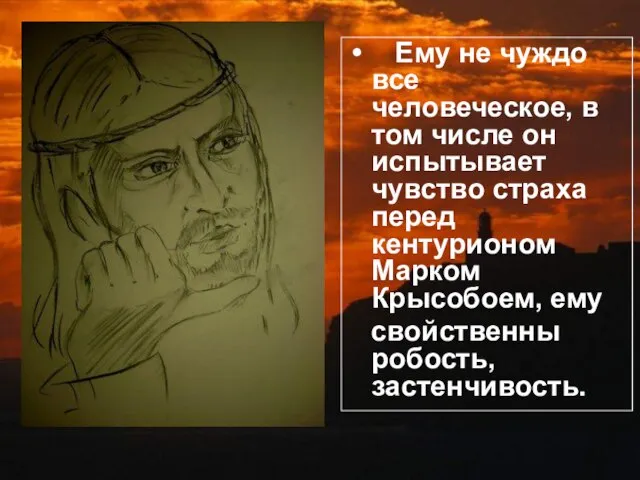 Ему не чуждо все человеческое, в том числе он испытывает чувство страха