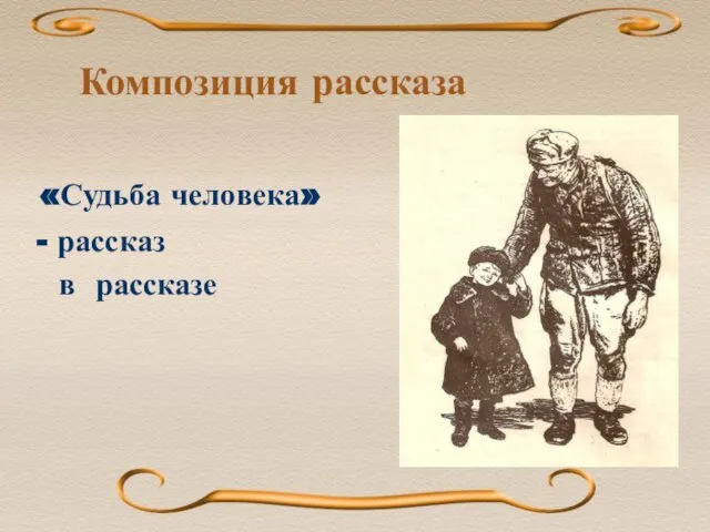 Композиция рассказа «Судьба человека» - рассказ в рассказе