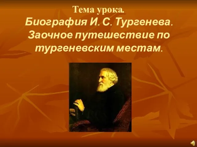 Тема урока. Биография И. С. Тургенева. Заочное путешествие по тургеневским местам.