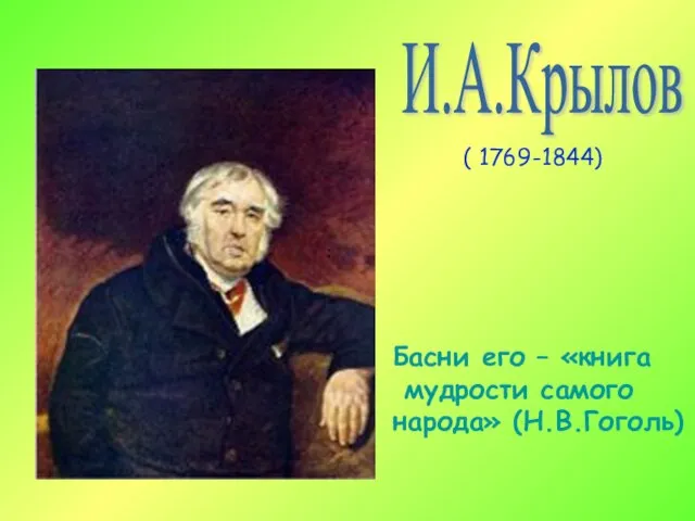 И.А.Крылов ( 1769-1844) Басни его – «книга мудрости самого народа» (Н.В.Гоголь) :