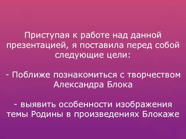 Приступая к работе над данной презентацией, я поставила перед собой следующие цели: