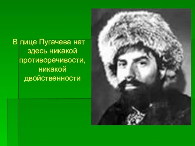 В лице Пугачева нет здесь никакой противоречивости, никакой двойственности