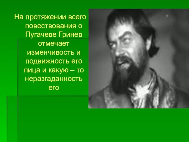 На протяжении всего повествования о Пугачеве Гринев отмечает изменчивость и подвижность его