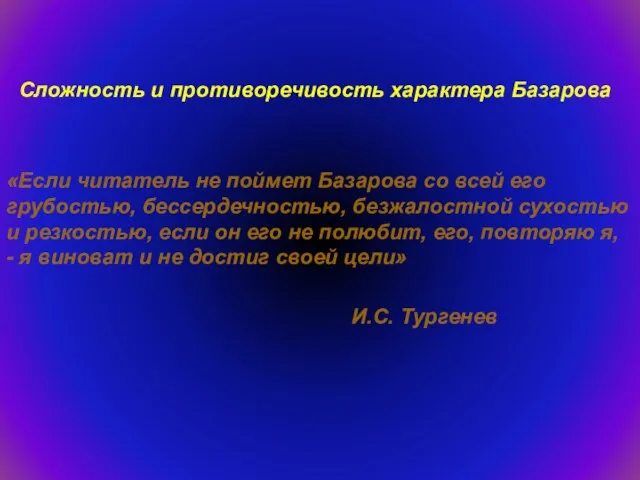 «Если читатель не поймет Базарова со всей его грубостью, бессердечностью, безжалостной сухостью