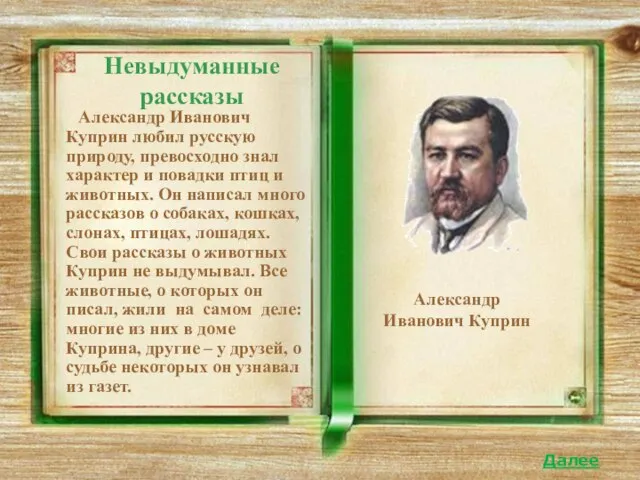 Невыдуманные рассказы Александр Иванович Куприн любил русскую природу, превосходно знал характер и