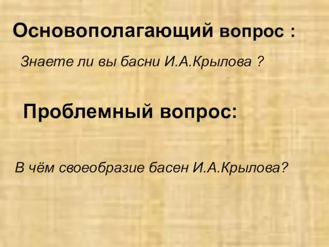 Основополагающий вопрос : В чём своеобразие басен И.А.Крылова? Знаете ли вы басни И.А.Крылова ? Проблемный вопрос: