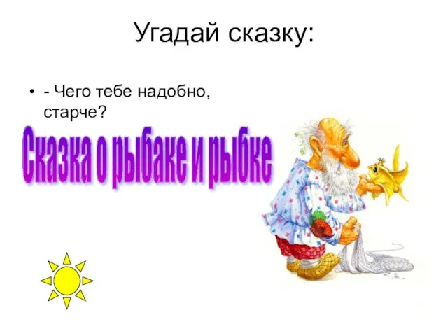 Угадай сказку: - Чего тебе надобно, старче? Сказка о рыбаке и рыбке