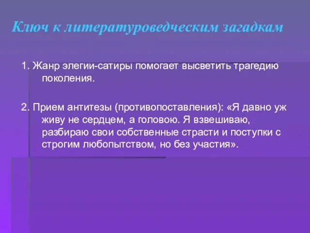 Ключ к литературоведческим загадкам 1. Жанр элегии-сатиры помогает высветить трагедию поколения. 2.