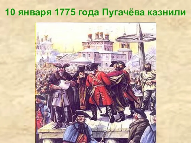 10 января 1775 года Пугачёва казнили