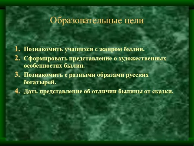 Образовательные цели Познакомить учащихся с жанром былин. Сформировать представление о художественных особенностях