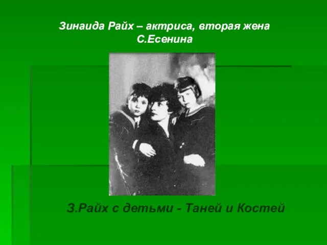 З.Райх с детьми - Таней и Костей Зинаида Райх – актриса, вторая жена С.Есенина