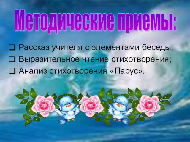 Рассказ учителя с элементами беседы; Выразительное чтение стихотворения; Анализ стихотворения «Парус». Методические приемы: