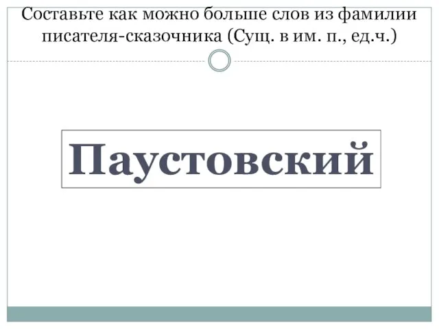 Составьте как можно больше слов из фамилии писателя-сказочника (Сущ. в им. п., ед.ч.) Паустовский