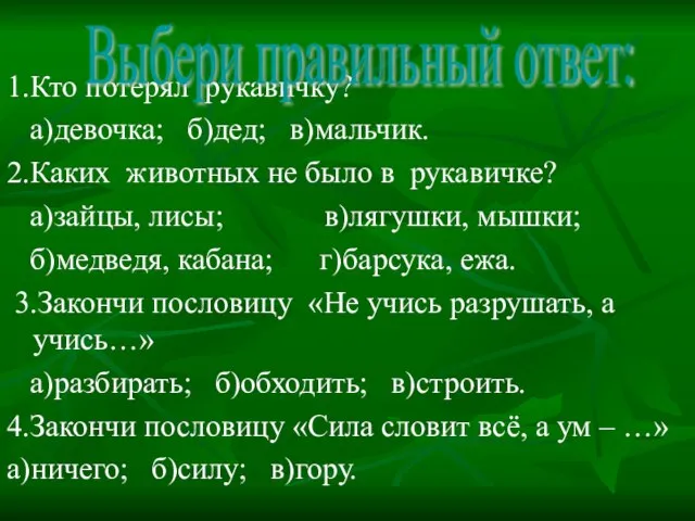 1.Кто потерял рукавичку? а)девочка; б)дед; в)мальчик. 2.Каких животных не было в рукавичке?