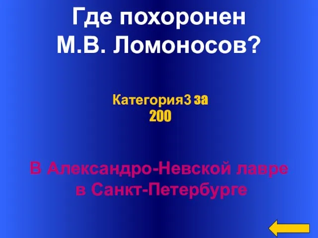 Где похоронен М.В. Ломоносов? В Александро-Невской лавре в Санкт-Петербурге Категория3 за 200