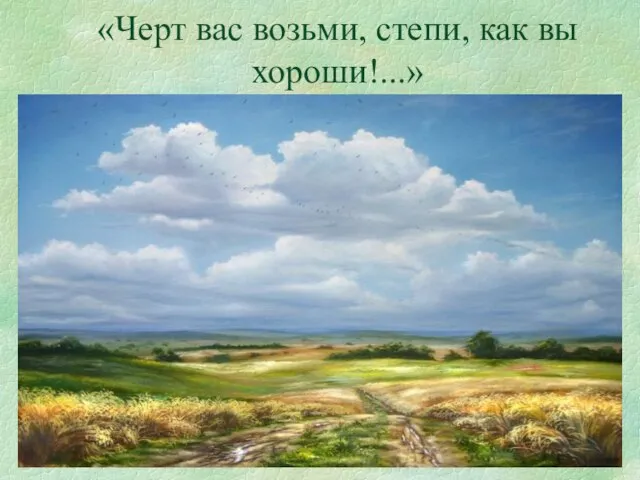 «Черт вас возьми, степи, как вы хороши!...»